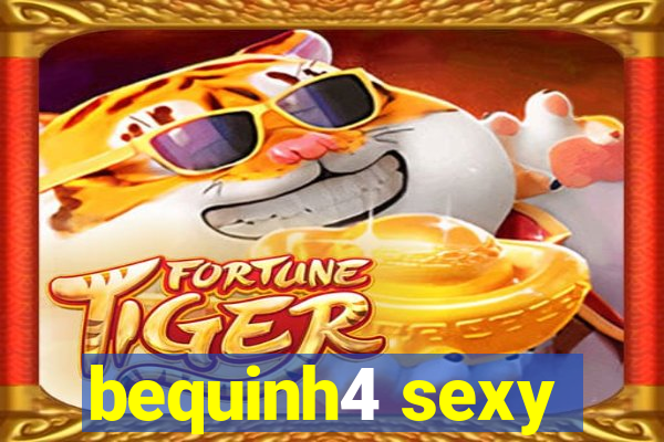 bequinh4 sexy